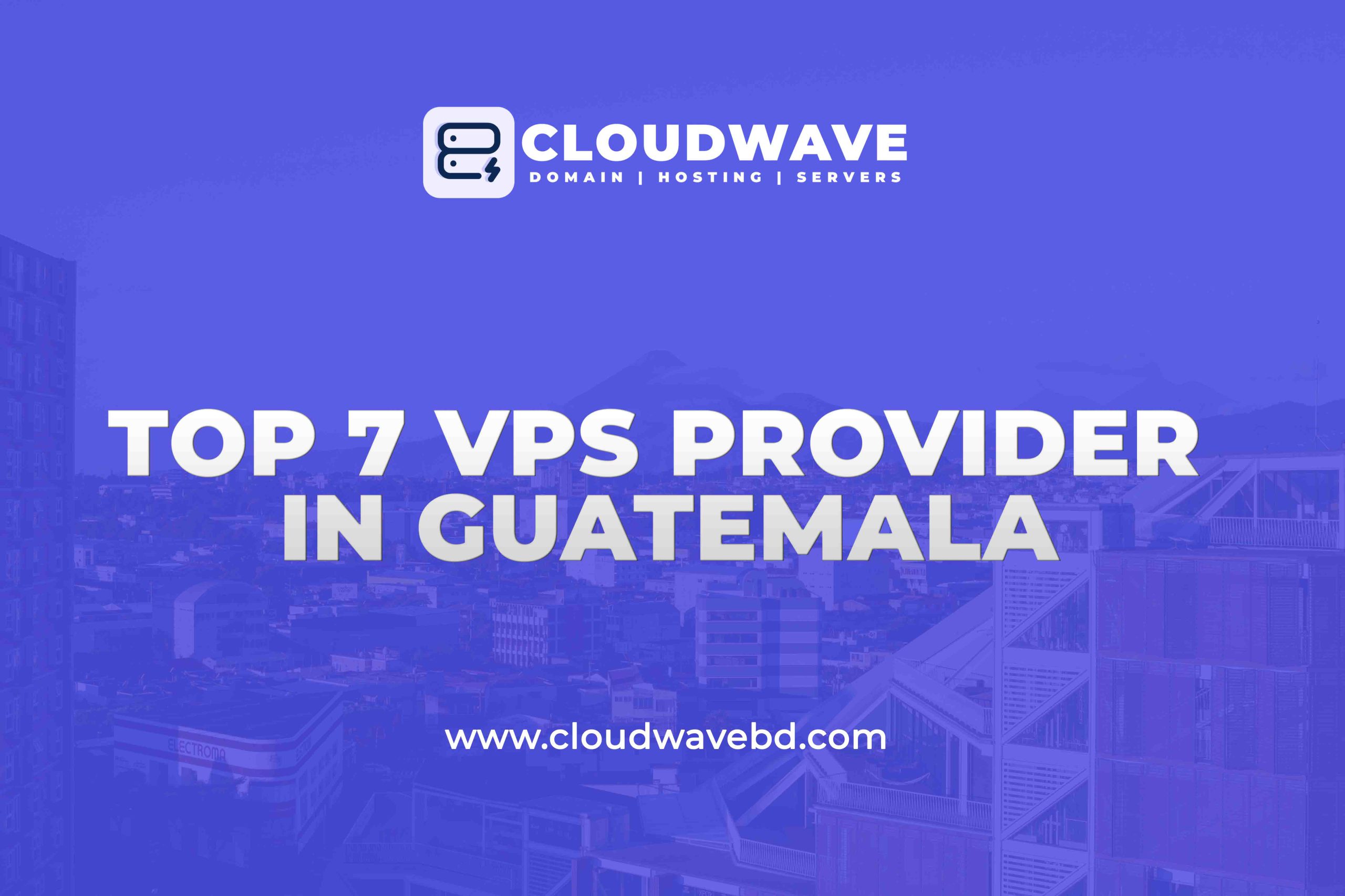 Top 7 Cheap VPS Server Providers in Guatemala