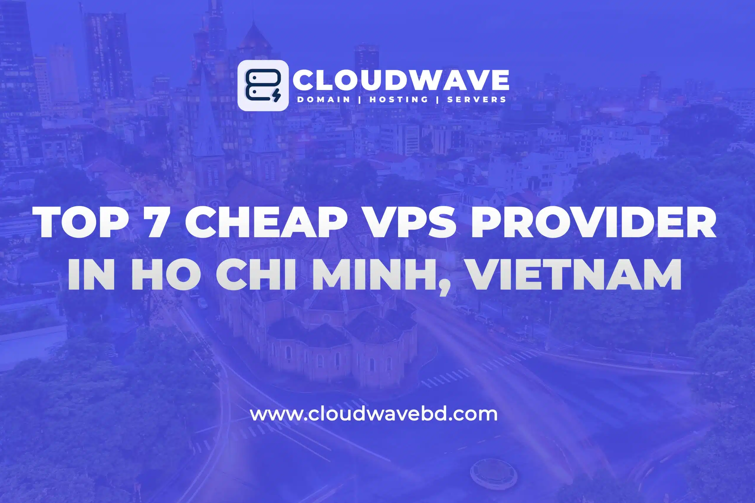 Top 7 Cheap VPS Providers in Ho Chi Minh, Vietnam
